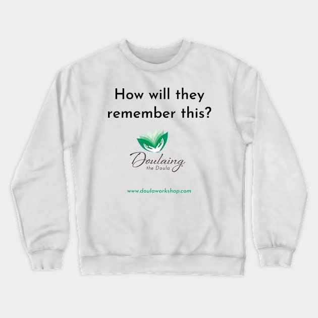 How Will They Remember This? Crewneck Sweatshirt by Doulaing The Doula